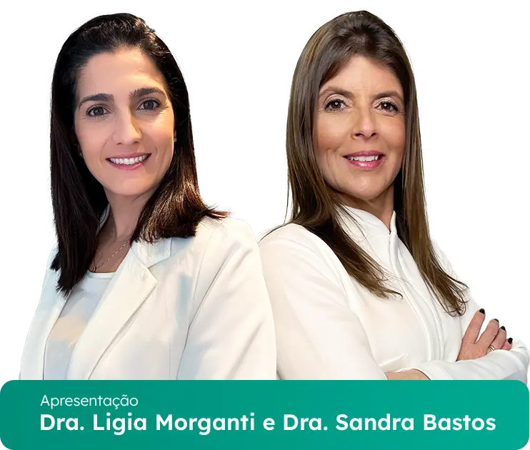 Dra. Ligia Morganti e Dra. Sandra Bastos Dra. Ligia Morganti e Dra. Sandra Bastos