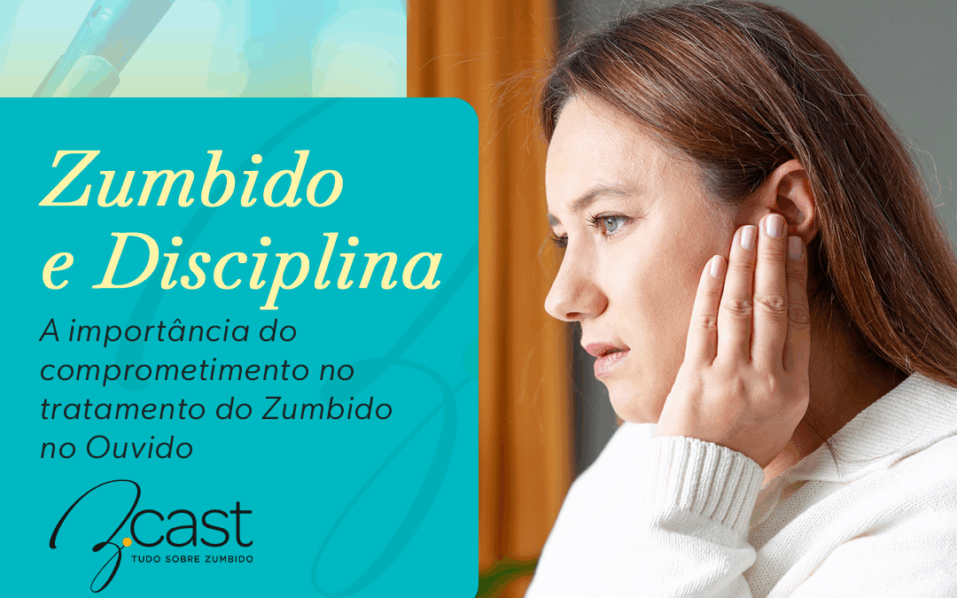 Zumbido e Disciplina: A importância da disciplina e comprometimento no tratamento do Zumbido no Ouvido