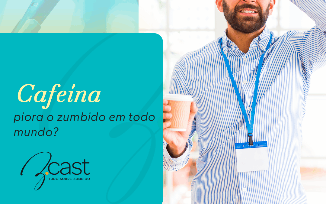 Cafeína piora o zumbido em todo mundo?